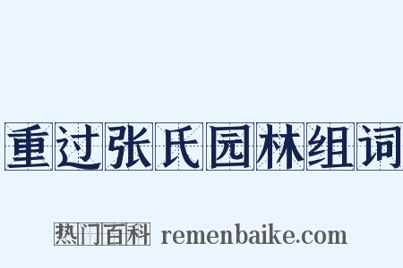 重过张氏园林组词是什么意思的图片